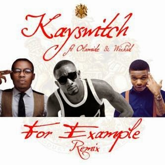Music : KaySwitch – For Example (Remix)ft Wizkid & Olamide